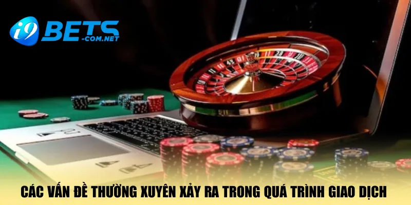 cac-van-de-thuong-xuyen-xay-ra-trong-qua-trinh-giao-dich