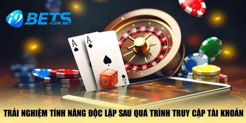 trai-nghiem-tinh-nang-doc-lap-sau-qua-trinh-truy-cap-tai-khoan