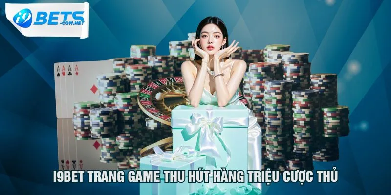 i9bet-trang-game-thu-hut-hang-trieu-cuoc-thu